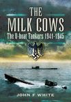 The Milk Cows: The U-Boat Tankers, 1941–1945