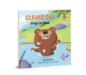 Clever Cub Sings to God (Clever Cub Bible Stories): Volume 2