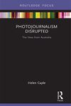 Photojournalism Disrupted: The View from Australia (ISSN)