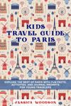 Kids Travel Guide to Paris: Explore the Best of Paris with Fun Facts, Activities, and Journal Prompts for Young Travelers (Kids Travel Guides)