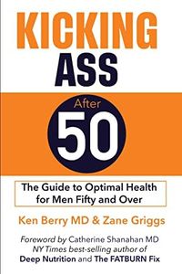 Kicking Ass After 50: The Guide to Optimal Health for Men Fifty and Over