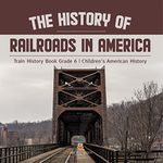 The History of Railroads in America | Train History Book Grade 6 | Children's American History