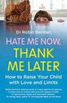 Hate Me Now, Thank Me Later: How to Raise Your Child with Love and Limits.: How to raise your kid with love and limits