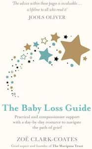 The Baby Loss Guide: Practical and compassionate support with a day-by-day resource to navigate the path of grief