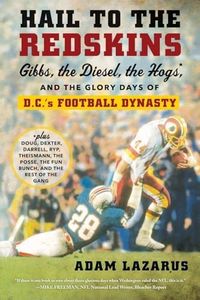 Hail to the Redskins: Gibbs, the Diesel, the Hogs, and the Glory Days of D.C.'s Football Dynasty – The Definitive Account of Three Super Bowl Championships