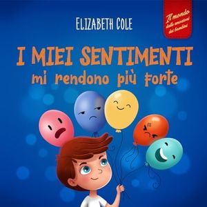 I miei sentimenti mi rendono più forte: Libro delle emozioni per bambini (dai 3 agli 8 anni) che insegna come gestire le emozioni più intense (rabbia, ... e tristezza) (World of Kids Emotions)