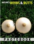 Nature's Boobs & Butts Photography Book: Picture Book About Funny Nature Shapes With 40 High-Quality Photos | Perfect Gag Gifts For Relaxation