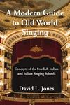 A Modern Guide to Old World Singing: Concepts of the Swedish-Italian and Italian Singing Schools