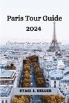 Paris tour guide 2024: Exploring the great city of light