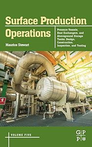 Surface Production Operations: Volume 5: Pressure Vessels, Heat Exchangers, and Aboveground Storage Tanks: Design, Construction, Inspection, and Testing