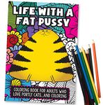 Life With A Fat Pussy - Funny Adult Coloring Book - Includes 12 Colored Pencils - Perfect White Elephant Gift Idea or Gifts for Cat Lovers