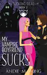 My Vampire Boyfriend Sucks: A Paranormal Chick Lit Novel (Sucking Dead Book 2)