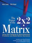 The Power of the 2 x 2 Matrix: Using 2 x 2 Thinking to Solve Business Problems and Make Better Decisions (Jossey Bass Business & Management Series)