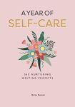 A Year of Self-care: 365 Nurturing Writing Prompts