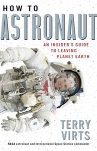 How to Astronaut: An Insider's Guide to Leaving Planet Earth: 1