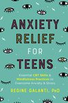 Anxiety Relief for Teens: Essential CBT Skills and Self-Care Practices to Overcome Anxiety and Stress