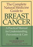 The Complete Natural Medicine Guide to Breast Cancer: A Practical Manual for Understanding, Prevention and Care