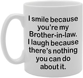 Coralgraph Inc MG1304 I Smile Because You're My Brother-in-Law, I Laugh Because There is Nothing You CAN DO About IT Novelty Gift Printed Tea Coffee Ceramic Mug