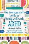 The Teenage Girl's Guide to Living Well with ADHD: Improve your Self-Esteem, Self-Care and Self Knowledge