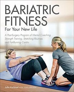 Bariatric Fitness for Your New Life: A Post Surgery Program of Mental Coaching, Strength Training, Stretching Routines and Fat-Burning Cardio