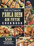 The Ultimate Paula Deen Air Fryer Cookbook: 550 Healthy Frying Recipes to Pleasantly Surprise Your Family and Friends