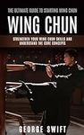 Wing Chun: The Ultimate Guide to St