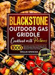 Blackstone Outdoor Gas Griddle Cookbook with Pictures: 1000 Days Quick and Easy Grill Recipes with Pro Tips & Illustrated Instructions to Master Your Blackstone Outdoor Gas Griddle