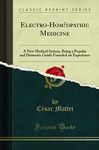 Electro-Homoeopathic Medicine: A New Medical System, Being a Popular and Domestic Guide Founded on Experience (Classic Reprint)