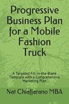 Progressive Business Plan for a Mobile Fashion Truck: A Targeted Fill-in-the-Blank Template with a Comprehensive Marketing Plan