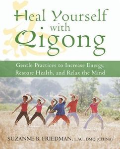 Heal Yourself with Qigong: Gentle Practices to Increase Energy, Restore Health, and Relax the Mind by Suzanne Friedman LaC DMQ (2009-04-02)