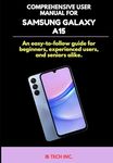 COMPREHENSIVE USER MANUAL FOR SAMSUNG GALAXY A15: An easy-to-follow guide for beginners, experienced users, and seniors alike.