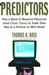 The Predictors: How a Band of Maverick Physicists Used Chaos Theory to Trade Their Way to a Fortune on Wall Street