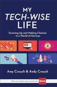 My Tech-Wise Life - Growing Up and Making Choices in a World of Devices