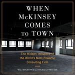 When McKinsey Comes to Town: The Hidden Influence of the World's Most Powerful Consulting Firm