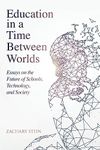 Education in a Time Between Worlds:
