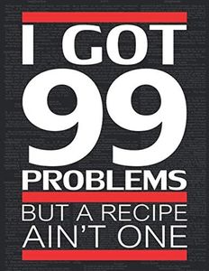 I Got 99 Problems Blank Recipe Book - Hip Hop Dictionary Art Cover Create Your Own Cookbook: 8.5 x 11 Inch DIY Cookbook with Witty Vintage Dictionary Art & Rap Lyric Design (black)