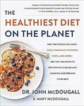 The Healthiest Diet on the Planet: Why the Foods You Love-Pizza, Pancakes, Potatoes, Pasta, and More-Are the Solution to Preventing Disease and Looking and Feeling Your Best