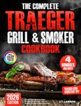The Complete Traeger Grill & Smoker Cookbook: Super Easy, Step-by-Step Recipes and Insider Tips for Perfect Outdoor BBQ Cooking