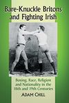 Bare-Knuckle Britons and Fighting Irish: Boxing, Race, Religion and Nationality in the 18th and 19th Centuries