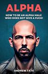 Andrew Tate: How to Be An Alpha Male Who Does Not Give a WHAT - TopG's Guide On Masculinity & Confidence