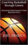 Coaching Basketball through Games: Using Small Sided Games to Teach Basketball Skills