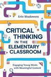 Critical Thinking in the Elementary Classroom: Engaging Young Minds with Meaningful Content