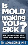 Is Mold Making You Sick?: For Your Peace of Mind, Learn More About Mold!