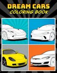 Dream Cars Coloring Book: A Collection of 40+ Cool Sports Cars, Supercars, and Classic Cars | Relaxation Coloring Pages for Kids, Adults, Boys, and Car Lovers