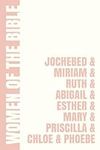 Women of the Bible: Jochebed, Miriam, Ruth, Abigail, Esther, Mary, Priscilla, Chloe & Phoebe