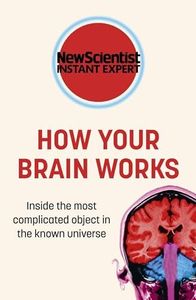 How Your Brain Works: Inside the most complicated object in the known universe