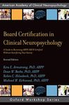 Board Certification in Clinical Neuropsychology: A Guide to Becoming ABPP/ABCN Certified Without Sacrificing Your Sanity (AACN Workshop Series)