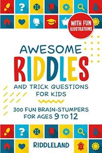 Awesome Riddles and Trick Questions For Kids: 300 Fun Brain-Stumpers For Ages 9-12