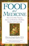 Food as Medicine: How to Use Diet, Vitamins, Juices, and Herbs for a Healthier, Happier, and Longer Life