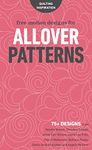 Free-Motion Designs for Allover Patterns: 75+ Designs from Natalia Bonner, Christina Cameli, Jenny Carr Kinney, Laura Lee Fritz, Cheryl Malkowski, Bethany Pease, Sheila Sinclair Snyder, and Angela Walters!